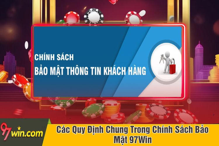 Các Quy Định Chung Trong Chính Sách Bảo Mật 97Win