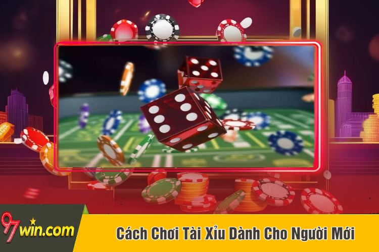 Cách Chơi Tài Xỉu Dành Cho Người Mới