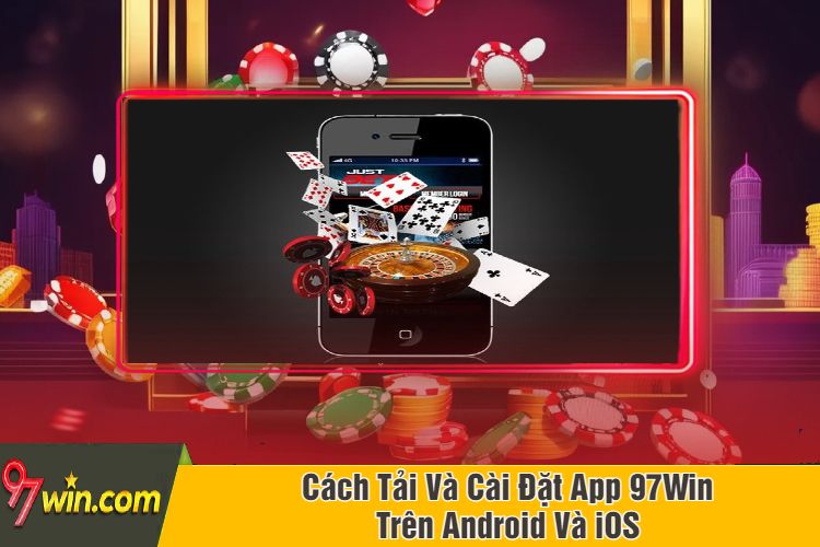 Cách Tải Và Cài Đặt App 97Win Trên Android Và iOS