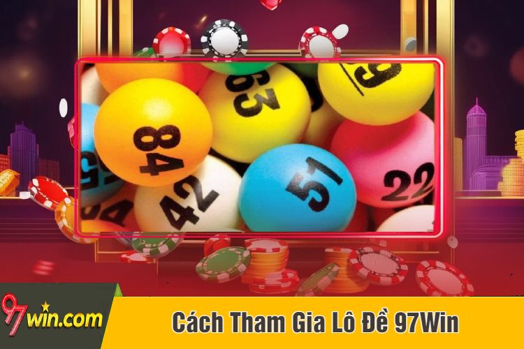 Cách Tham Gia Lô Đề 97Win