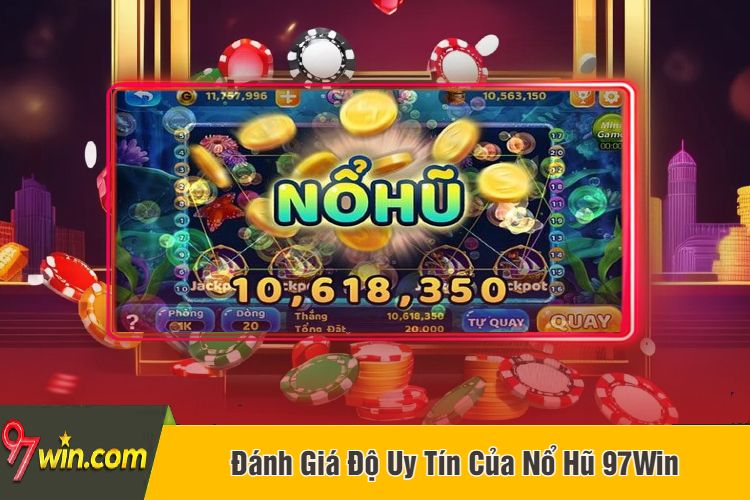 Đánh Giá Độ Uy Tín Của Nổ Hũ 97Win