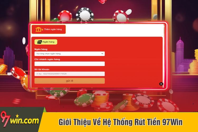 Giới Thiệu Về Hệ Thống Rút Tiền 97Win