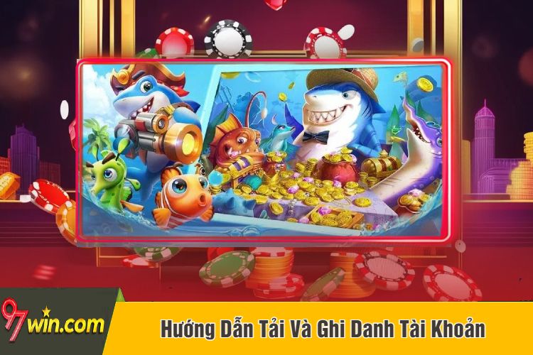 Hướng Dẫn Tải Và Ghi Danh Tài Khoản