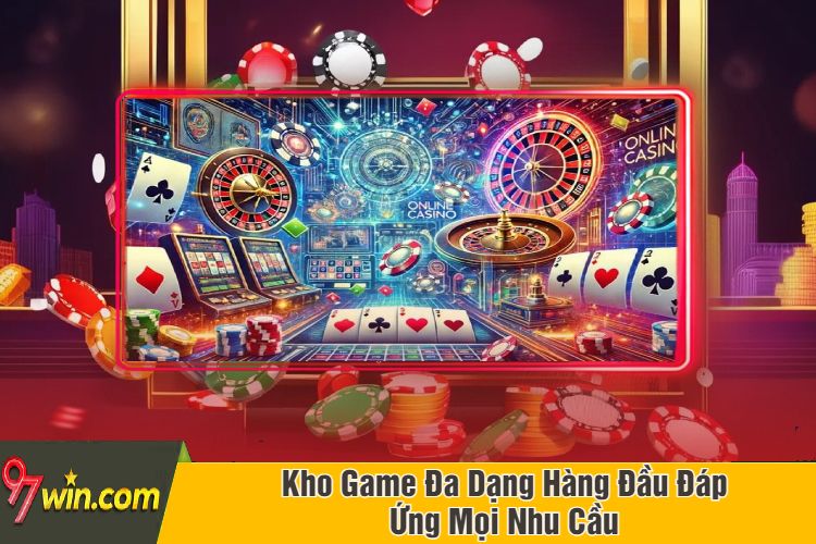 Casino 97Win Kho Game Đa Dạng Hàng Đầu Đáp Ứng Mọi Nhu Cầu