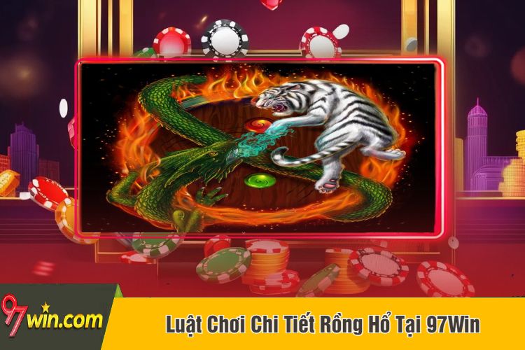 Luật Chơi Chi Tiết Rồng Hổ Tại 97Win