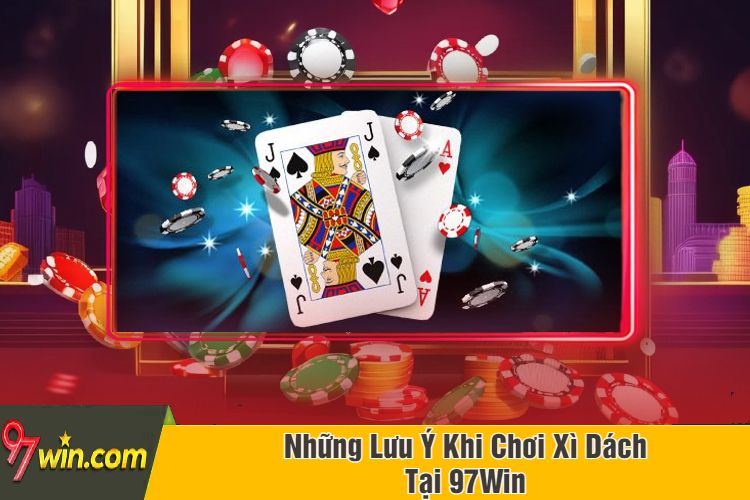 Những Lưu Ý Khi Chơi Xì Dách Tại 97Win