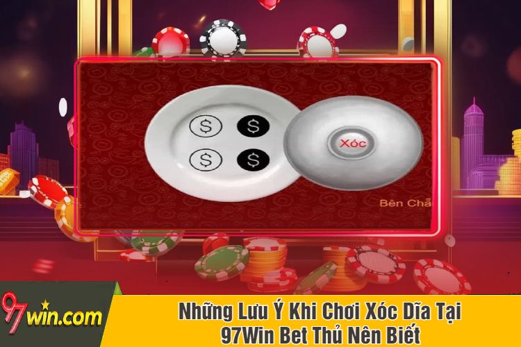 Những Lưu Ý Khi Chơi Xóc Dĩa Tại 97Win Bet Thủ Nên Biết