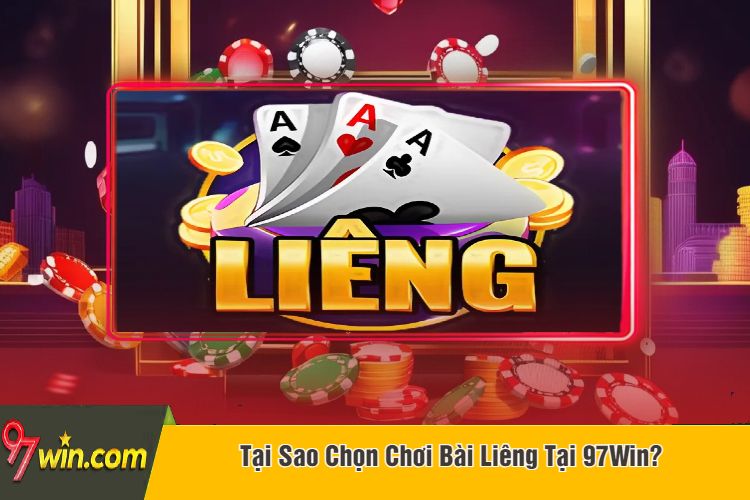 Tại Sao Chọn Chơi Bài Liêng Tại 97Win