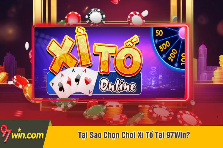 Tại Sao Chọn Chơi Xì Tố Tại 97Win