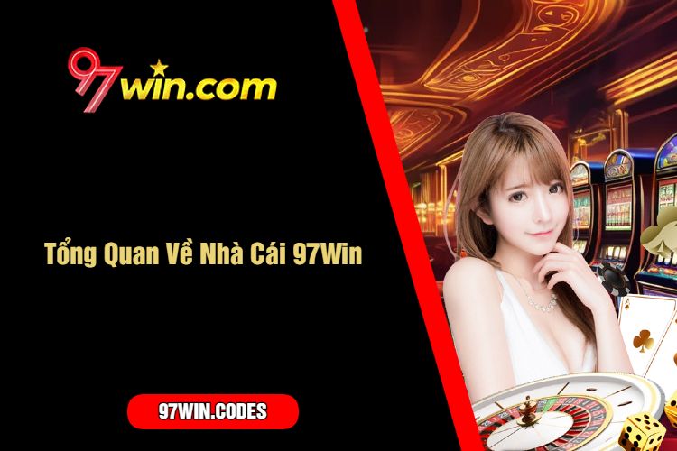 Tổng Quan Về Nhà Cái 97Win